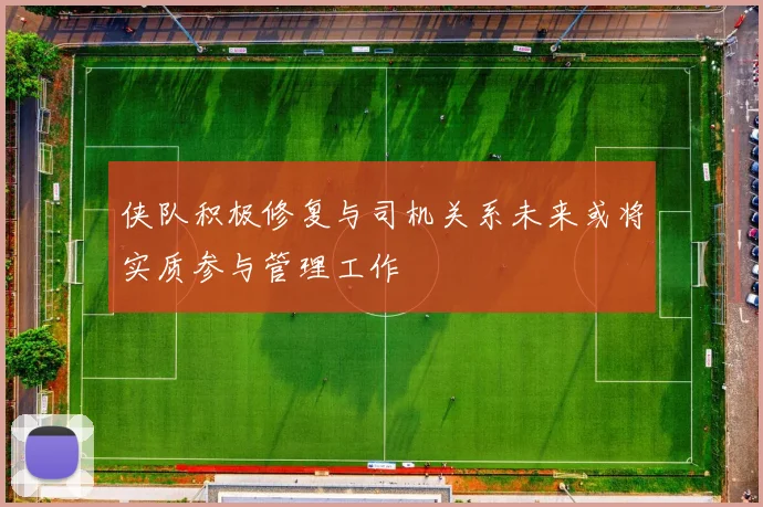 侠队积极修复与司机关系未来或将实质参与管理工作