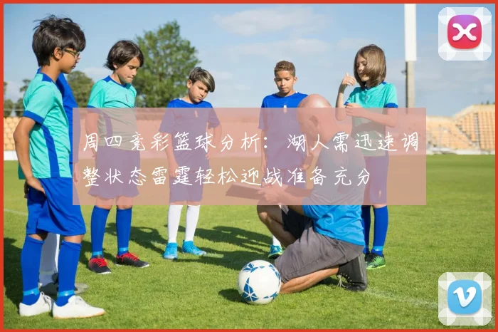 周四竞彩篮球分析：湖人需迅速调整状态雷霆轻松迎战准备充分